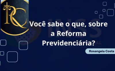 Você sabe o que, sobre a Reforma Previdenciária? É importante entender o impacto que essa mudança traz para a aposentadoria dos brasileiros.