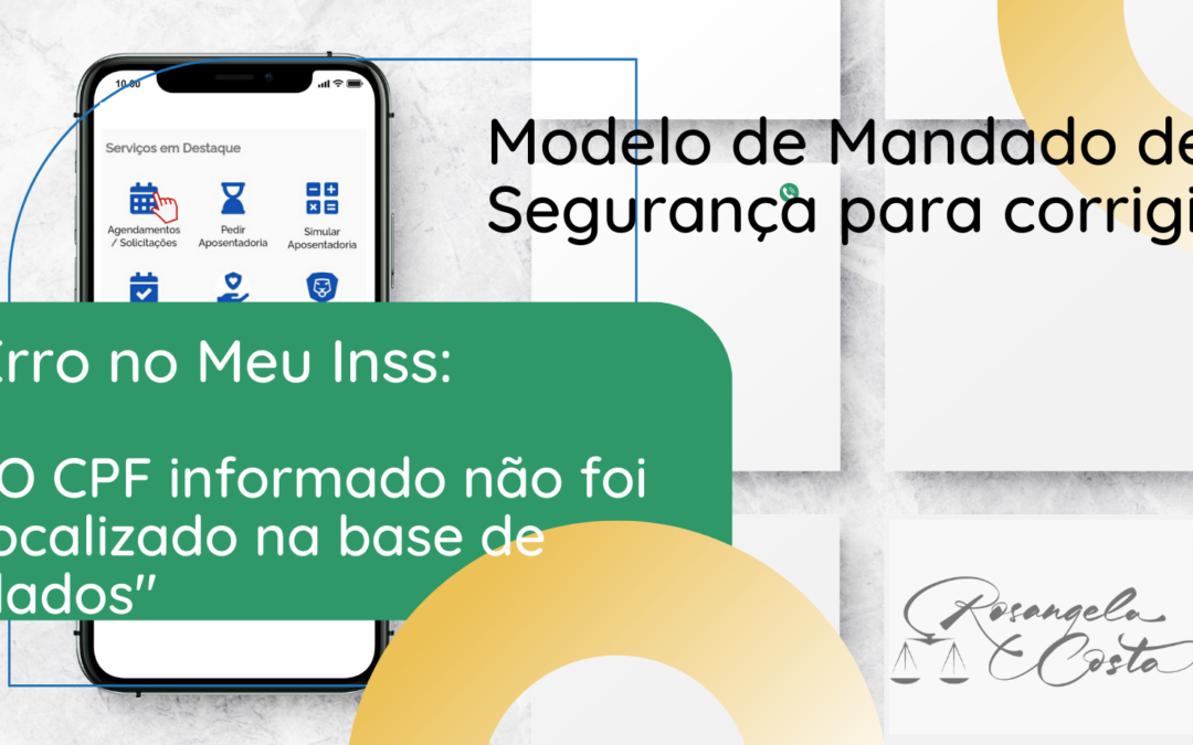 Erro no Meu Inss: “O CPF informado não foi localizado na base de dados” – modelo de Mandado de Segurança para corrigir